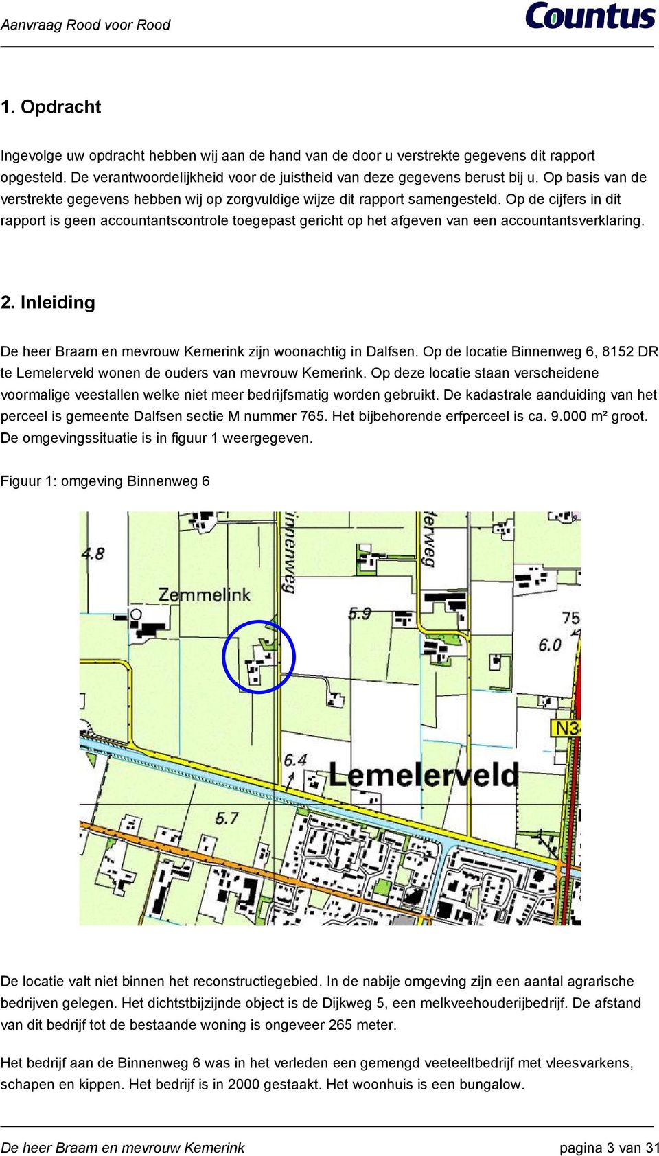 Op de cijfers in dit rapport is geen accountantscontrole toegepast gericht op het afgeven van een accountantsverklaring. 2. Inleiding De heer Braam en mevrouw Kemerink zijn woonachtig in Dalfsen.