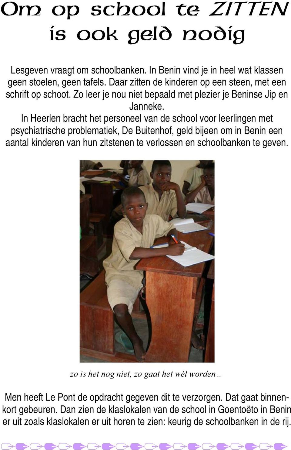In Heerlen bracht het personeel van de school voor leerlingen met psychiatrische problematiek, De Buitenhof, geld bijeen om in Benin een aantal kinderen van hun zitstenen te verlossen en