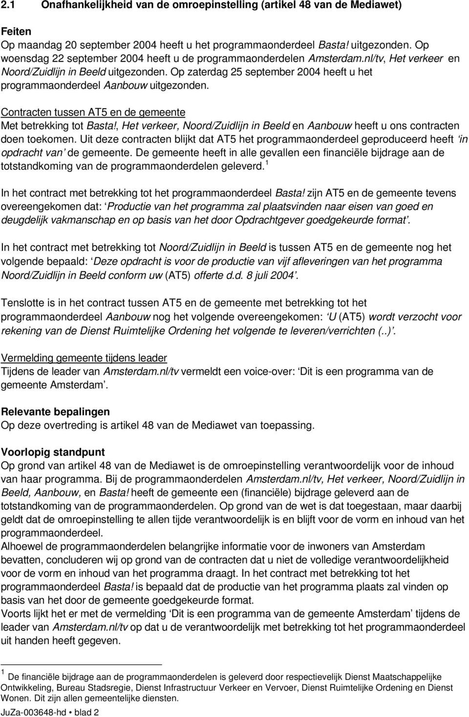 Op zaterdag 25 september 2004 heeft u het programmaonderdeel Aanbouw uitgezonden. Contracten tussen AT5 en de gemeente Met betrekking tot Basta!