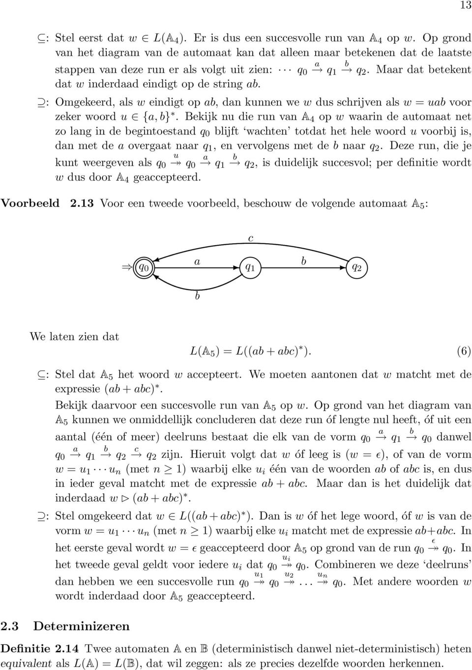 Bekijk nu die run vn A 4 op w wrin de utomt net zo lng in de egintoestnd q 0 lijft wchten totdt het hele woord u voorij is, dn met de overgt nr q 1, en vervolgens met de nr q 2.