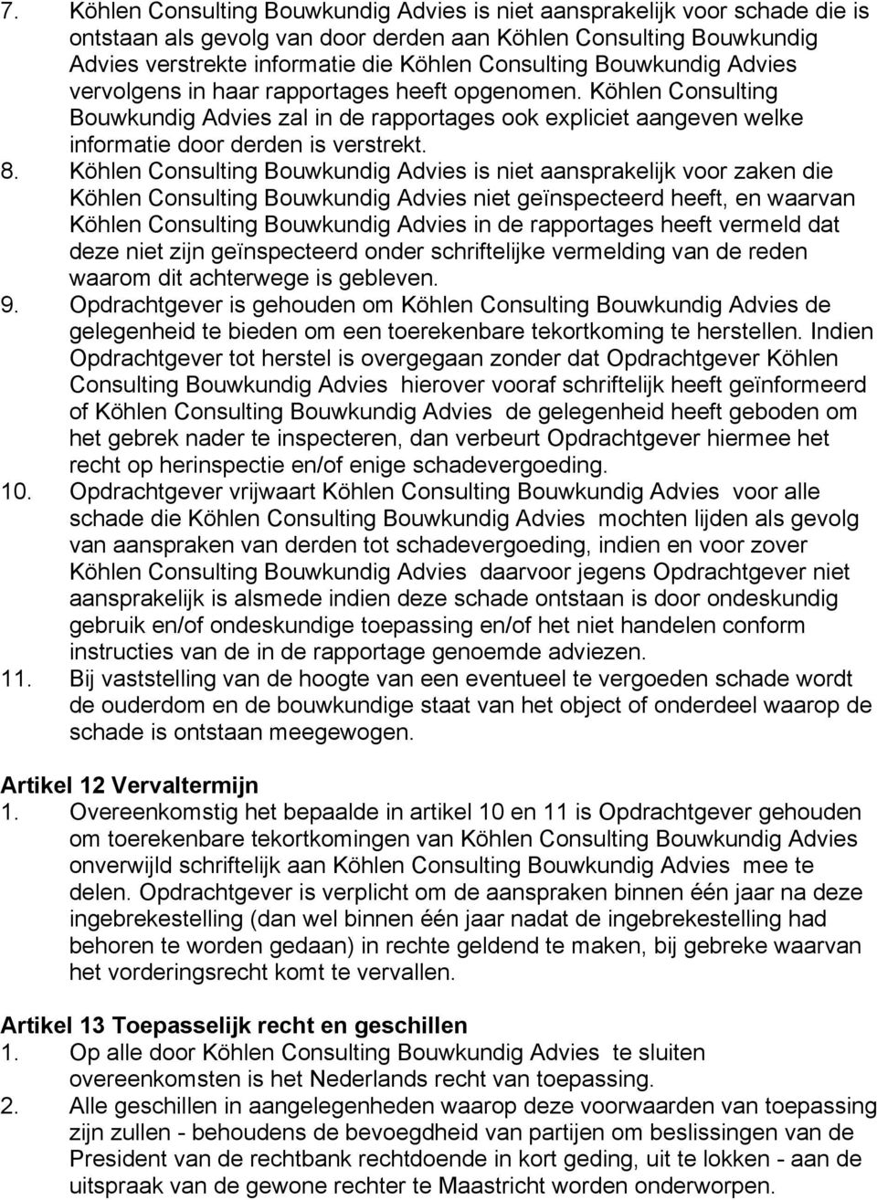 Köhlen Consulting Bouwkundig Advies is niet aansprakelijk voor zaken die Köhlen Consulting Bouwkundig Advies niet geïnspecteerd heeft, en waarvan Köhlen Consulting Bouwkundig Advies in de rapportages