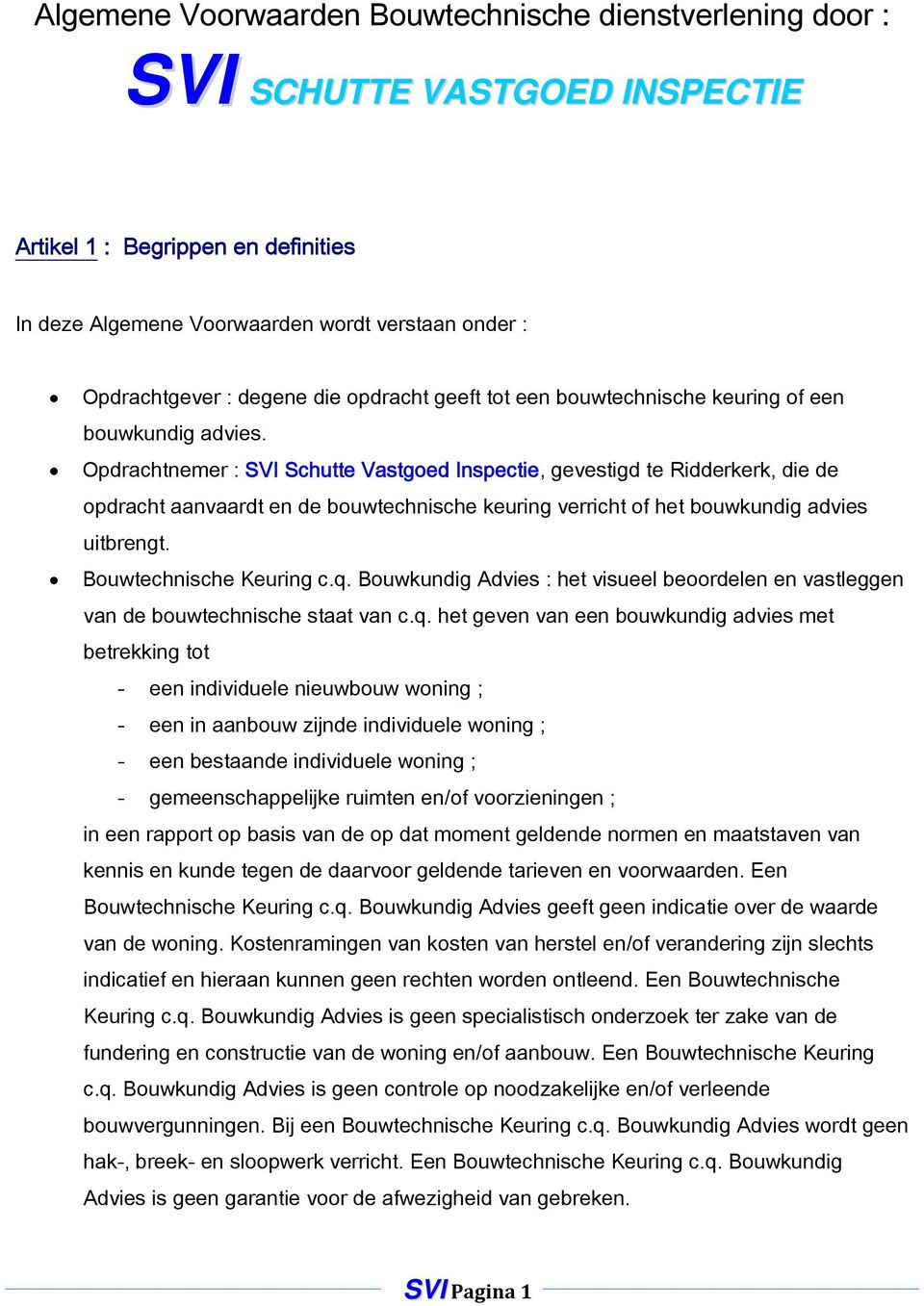 Opdrachtnemer : SVI Schutte Vastgoed Inspectie, gevestigd te Ridderkerk, die de opdracht aanvaardt en de bouwtechnische keuring verricht of het bouwkundig advies uitbrengt. Bouwtechnische Keuring c.q.