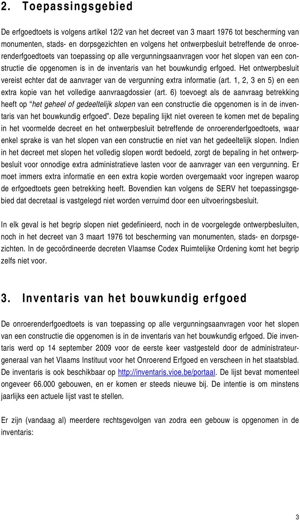 Het ontwerpbesluit vereist echter dat de aanvrager van de vergunning extra informatie (art. 1, 2, 3 en 5) en een extra kopie van het volledige aanvraagdossier (art.