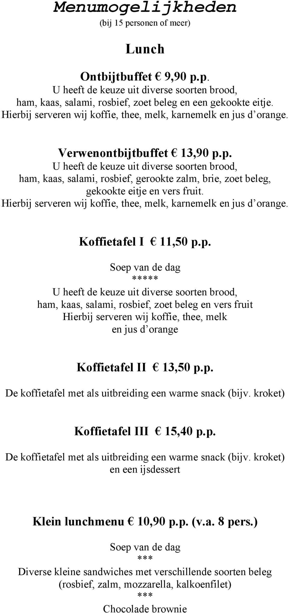 Kfietafel I 11,50 p.p. ham, kaas, salami, rosbief, zoet beleg en vers fruit Hierbij serveren wij kfie, thee, melk en jus d orange Kfietafel II 13,50 p.p. De kfietafel met als uitbreiding een warme snack (bijv.