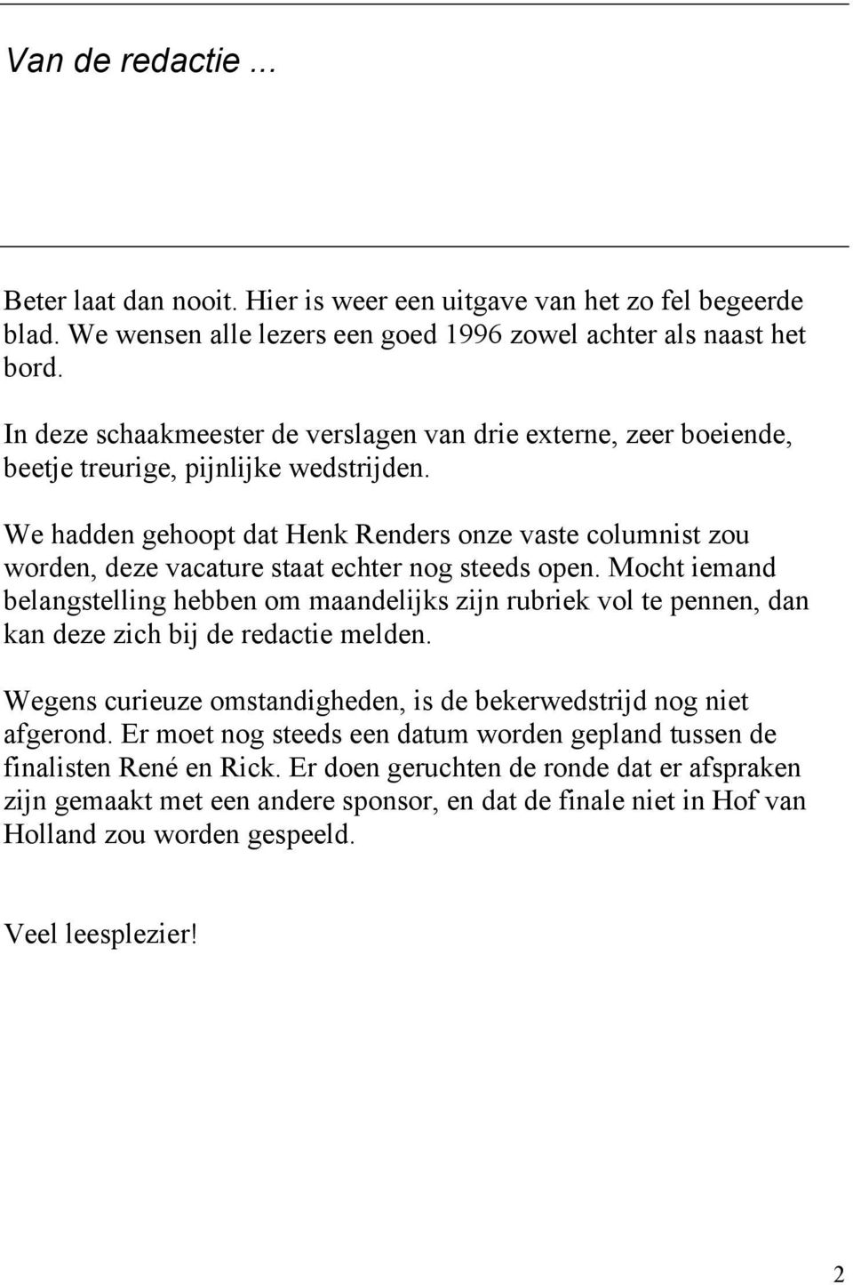 We hadden gehoopt dat Henk Renders onze vaste columnist zou worden, deze vacature staat echter nog steeds open.