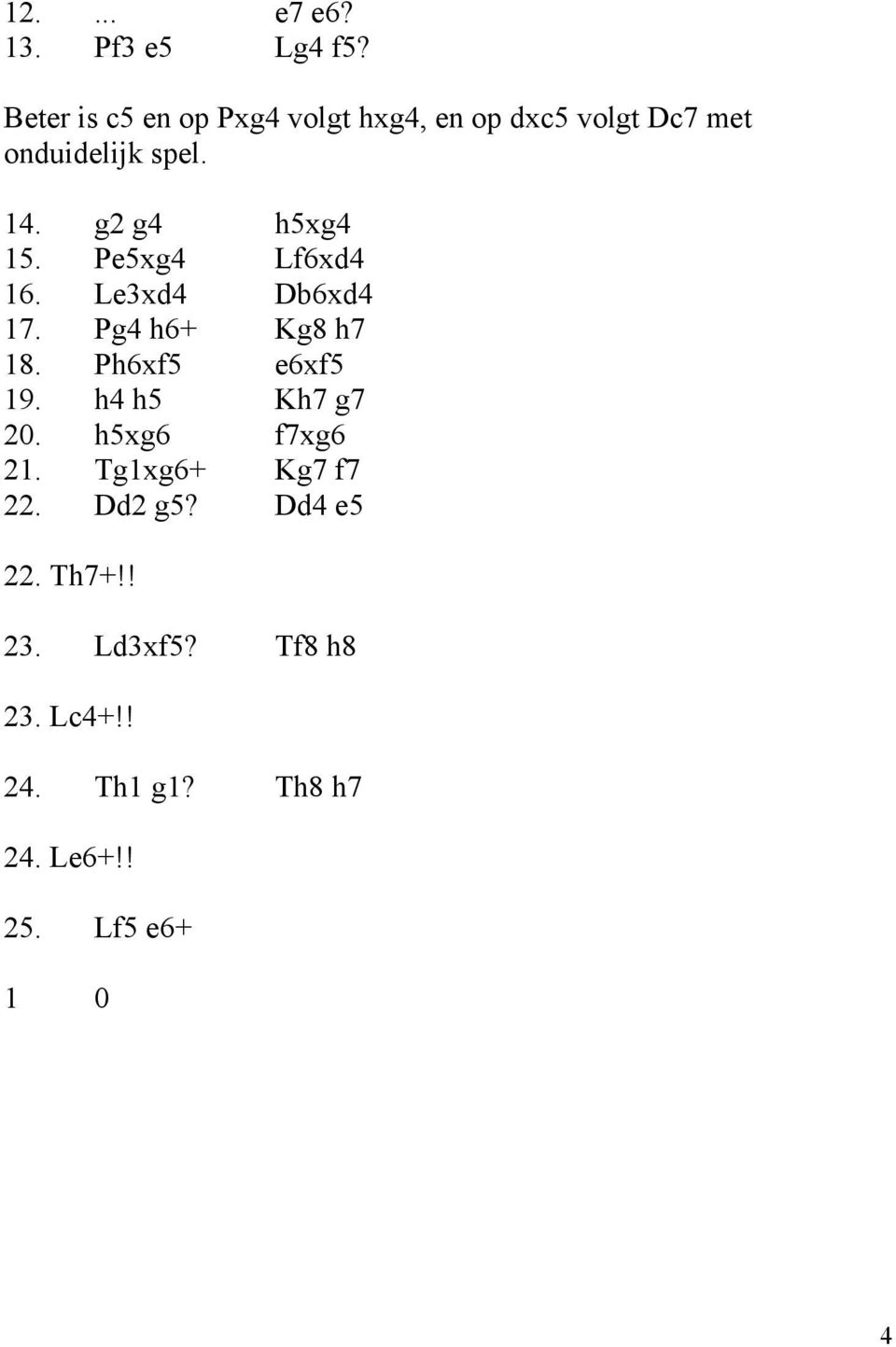 g2 g4 h5xg4 15. Pe5xg4 Lf6xd4 16. Le3xd4 Db6xd4 17. Pg4 h6+ Kg8 h7 18. Ph6xf5 e6xf5 19.