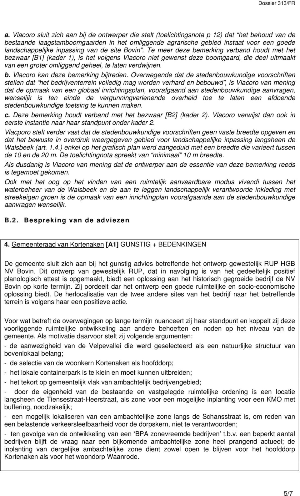 Te meer deze bemerking verband houdt met het bezwaar [B1] (kader 1), is het volgens Vlacoro niet gewenst deze boomgaard, die deel uitmaakt van een groter omliggend geheel, te laten verdwijnen. b. Vlacoro kan deze bemerking bijtreden.