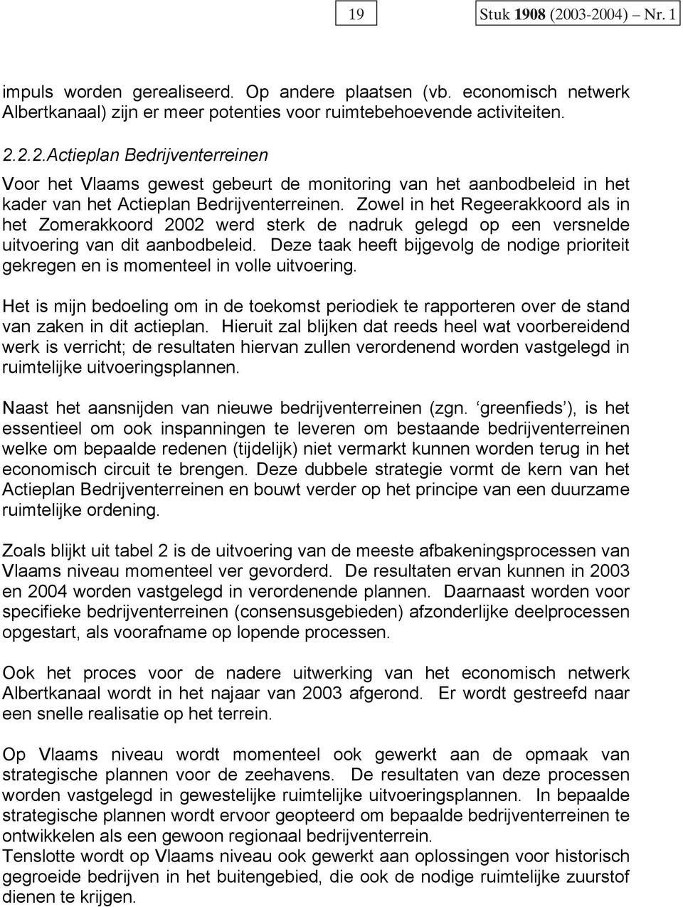 Deze taak heeft bijgevolg de nodige prioriteit gekregen en is momenteel in volle uitvoering. Het is mijn bedoeling om in de toekomst periodiek te rapporteren over de stand van zaken in dit actieplan.