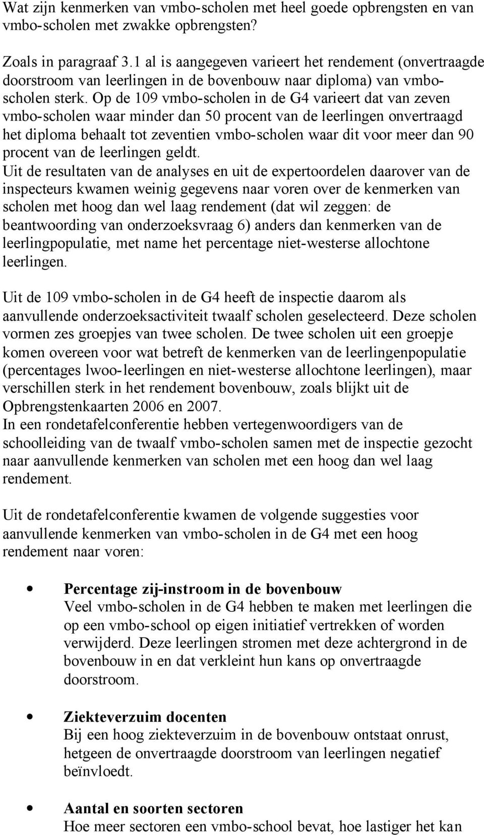 Op de 109 vmbo-scholen in de G4 varieert dat van zeven vmbo-scholen waar minder dan 50 procent van de leerlingen onvertraagd het diploma behaalt tot zeventien vmbo-scholen waar dit voor meer dan 90