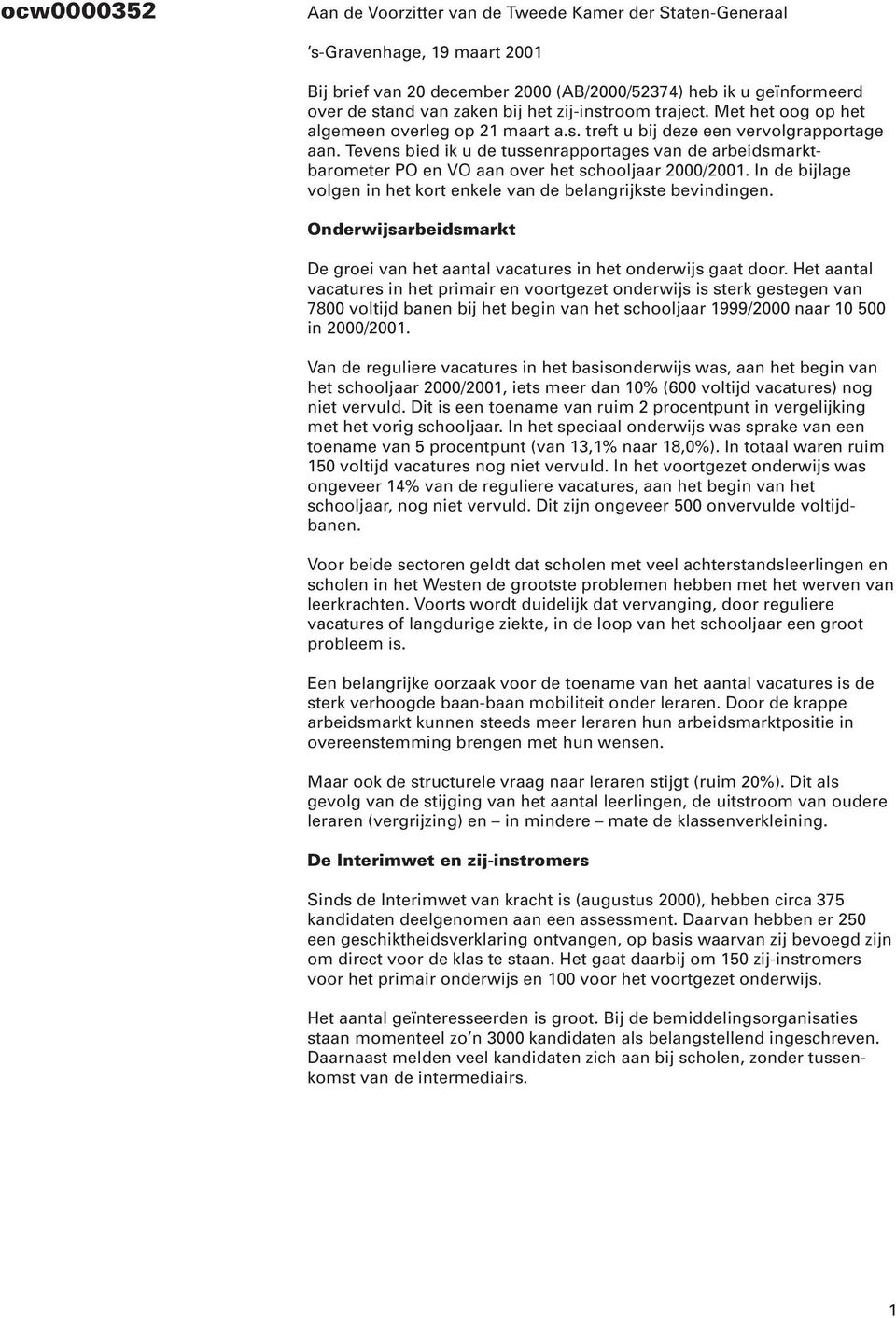 Tevens bied ik u de tussenrapportages van de arbeidsmarktbarometer PO en VO aan over het schooljaar 2000/2001. In de bijlage volgen in het kort enkele van de belangrijkste bevindingen.