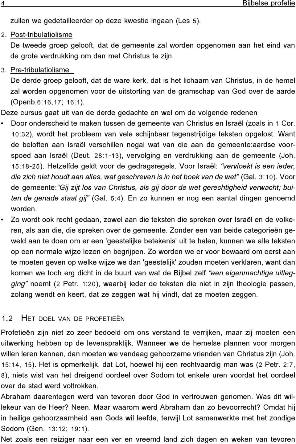 Pre-tribulatiolisme De derde groep gelooft, dat de ware kerk, dat is het lichaam van Christus, in de hemel zal worden opgenomen voor de uitstorting van de gramschap van God over de aarde (Openb.