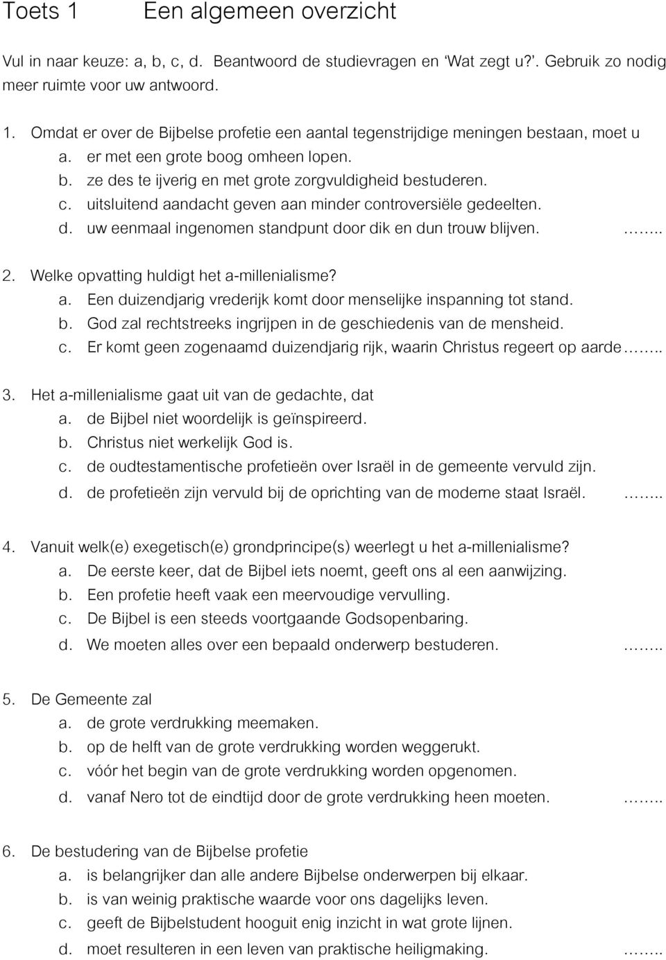 .. 2. Welke opvatting huldigt het a-millenialisme? a. Een duizendjarig vrederijk komt door menselijke inspanning tot stand. b. God zal rechtstreeks ingrijpen in de geschiedenis van de mensheid. c.