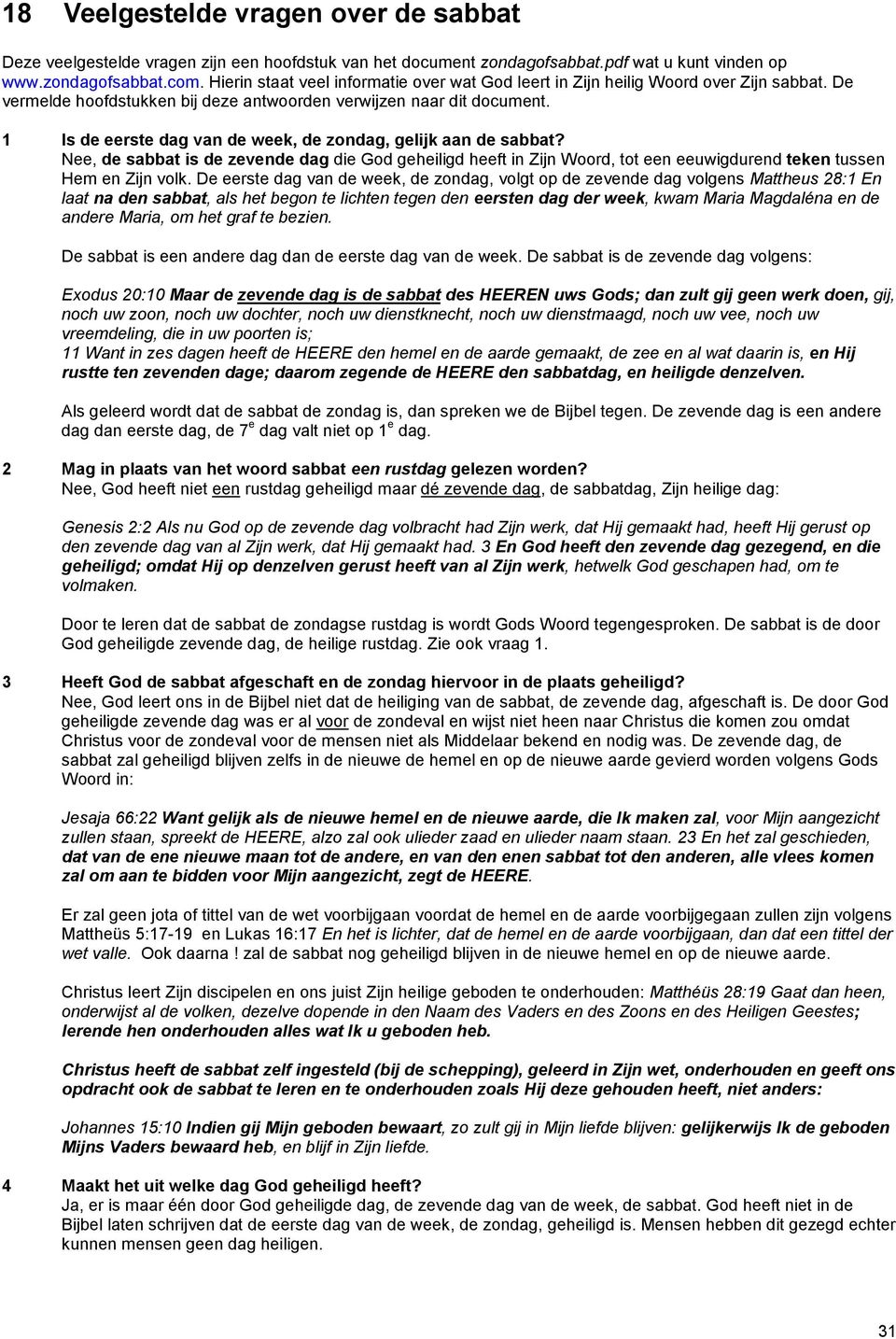 1 Is de eerste dag van de week, de zondag, gelijk aan de sabbat? Nee, de sabbat is de zevende dag die God geheiligd heeft in Zijn Woord, tot een eeuwigdurend teken tussen Hem en Zijn volk.