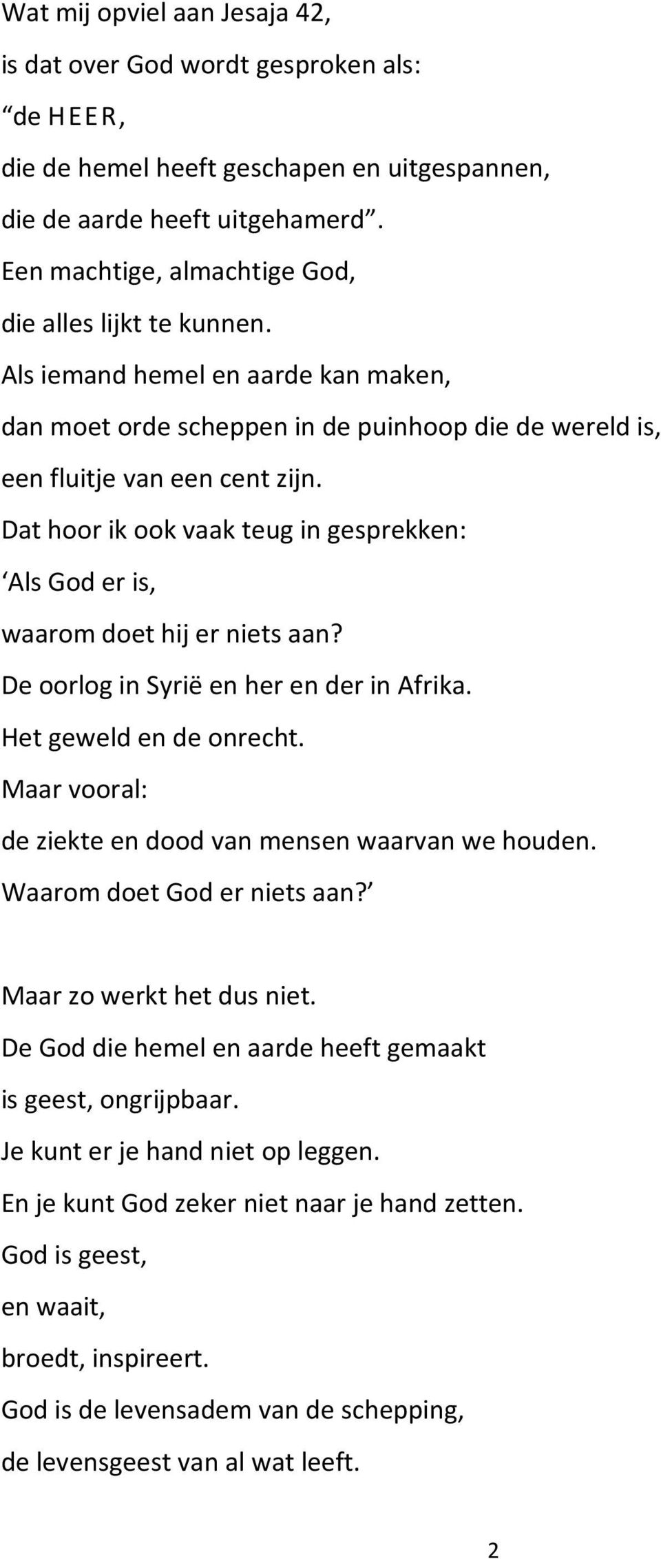 Dat hoor ik ook vaak teug in gesprekken: Als God er is, waarom doet hij er niets aan? De oorlog in Syrië en her en der in Afrika. Het geweld en de onrecht.