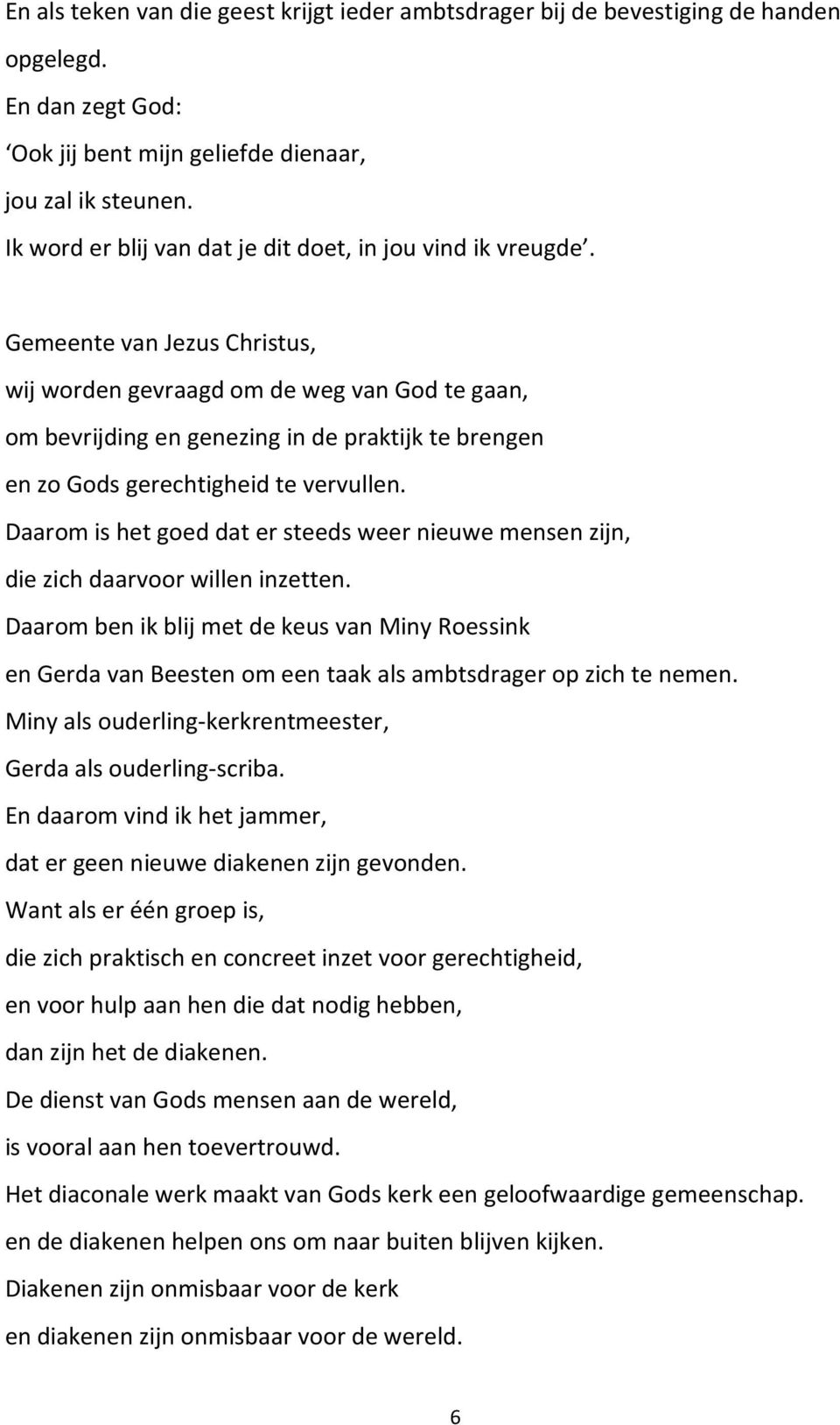 Gemeente van Jezus Christus, wij worden gevraagd om de weg van God te gaan, om bevrijding en genezing in de praktijk te brengen en zo Gods gerechtigheid te vervullen.