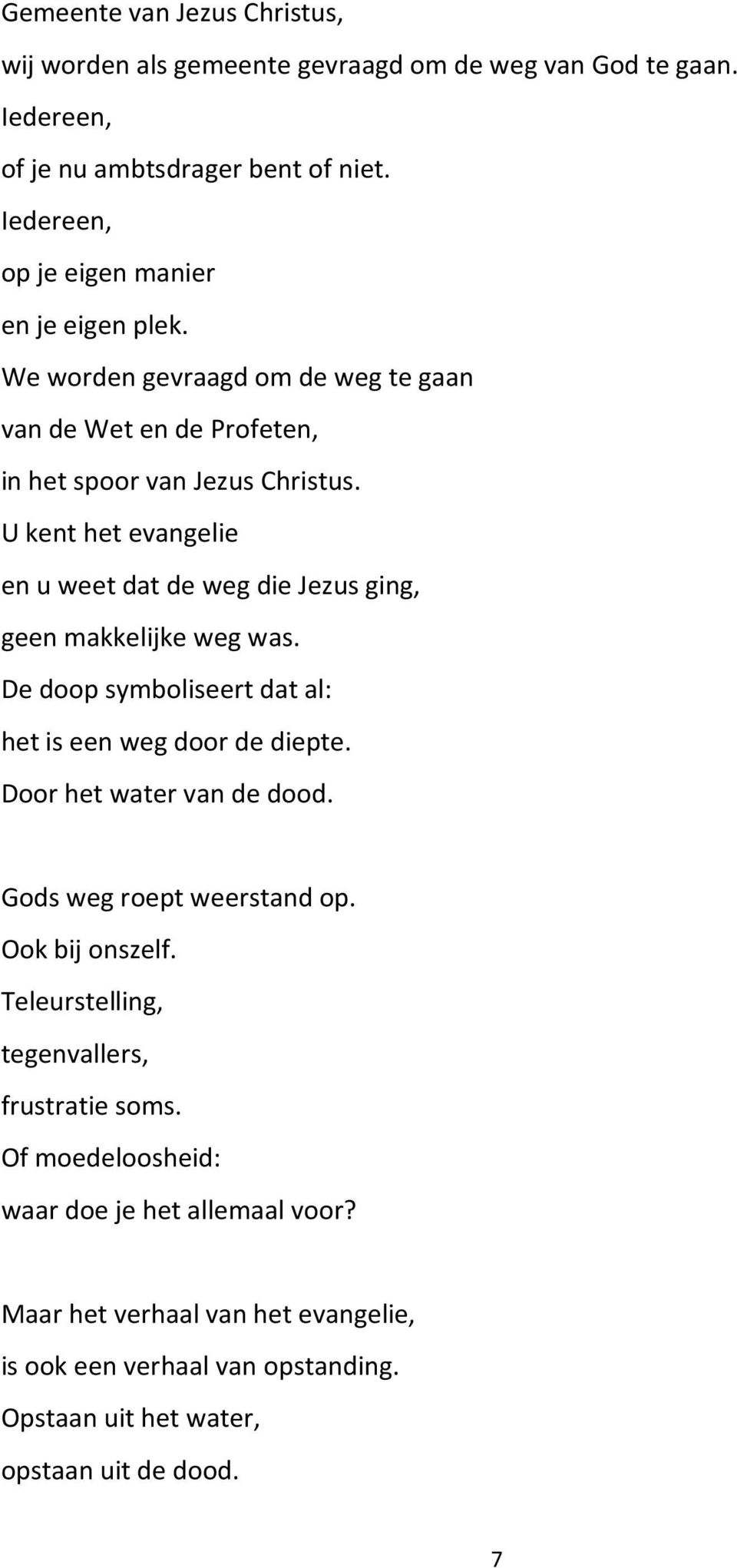 U kent het evangelie en u weet dat de weg die Jezus ging, geen makkelijke weg was. De doop symboliseert dat al: het is een weg door de diepte. Door het water van de dood.