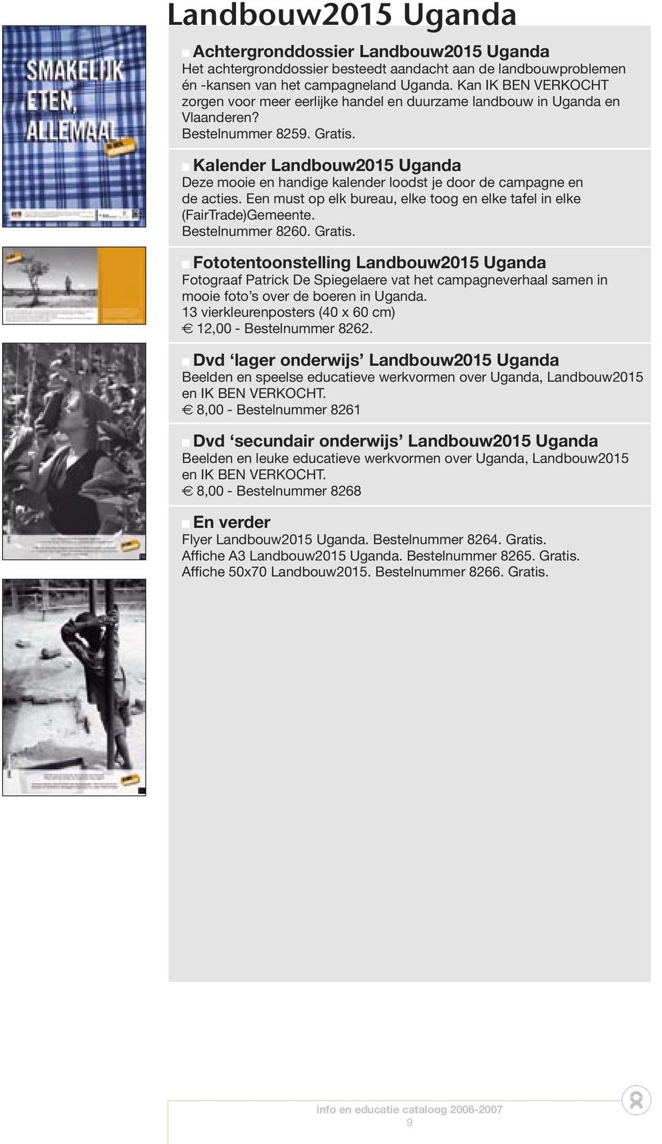 Kalender Landbouw2015 Uganda Deze mooie en handige kalender loodst je door de campagne en de acties. Een must op elk bureau, elke toog en elke tafel in elke (FairTrade)Gemeente. Bestelnummer 8260.