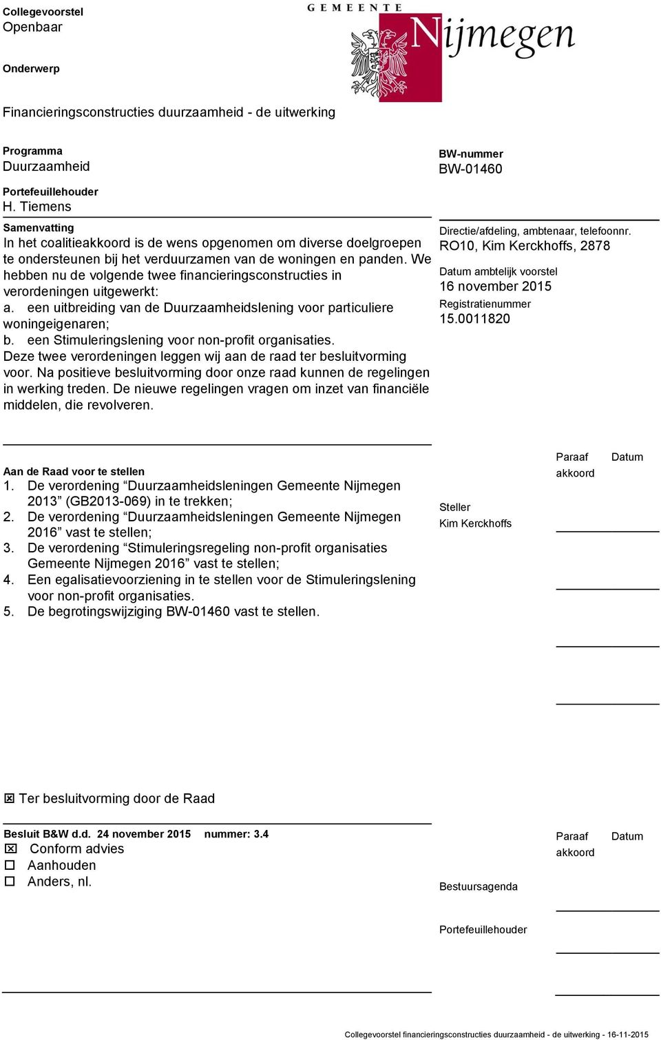 We hebben nu de volgende twee financieringsconstructies in verordeningen uitgewerkt: a. een uitbreiding van de Duurzaamheidslening voor particuliere woningeigenaren; b.