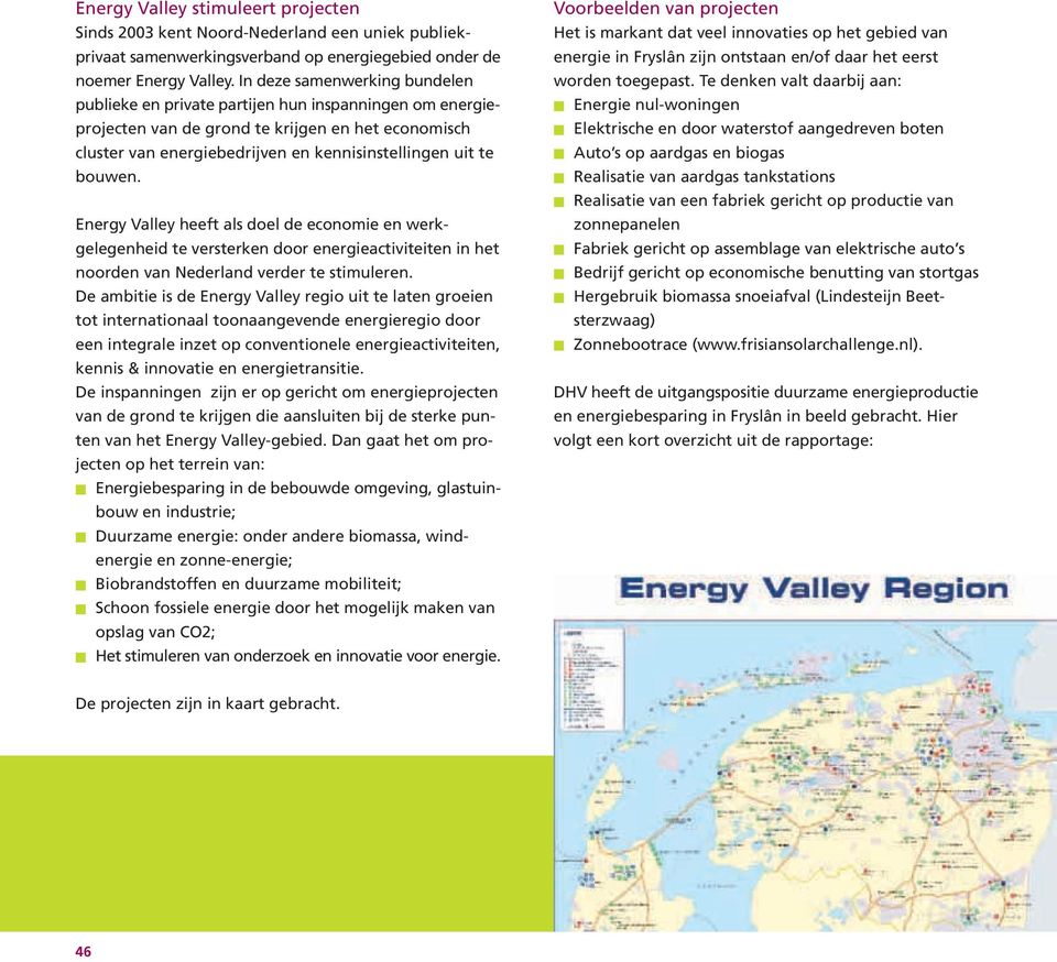 bouwen. Energy Valley heeft als doel de economie en werkgelegenheid te versterken door energieactiviteiten in het noorden van Nederland verder te stimuleren.