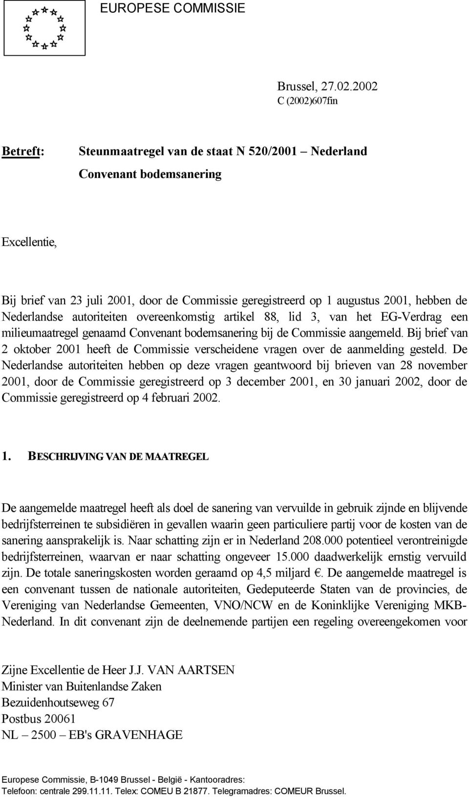 hebben de Nederlandse autoriteiten overeenkomstig artikel 88, lid 3, van het EG-Verdrag een milieumaatregel genaamd Convenant bodemsanering bij de Commissie aangemeld.