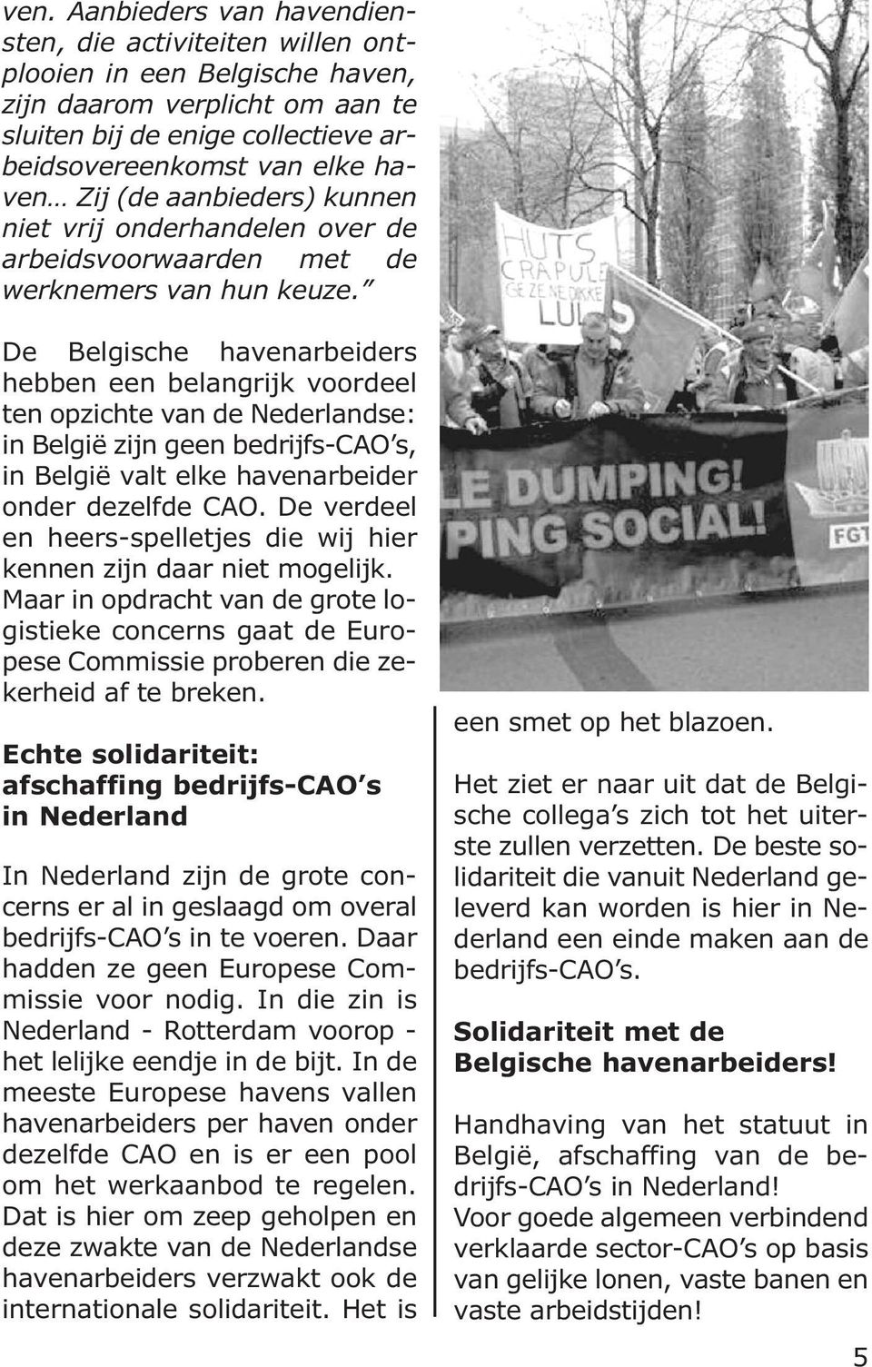 De Belgische havenarbeiders hebben een belangrijk voordeel ten opzichte van de Nederlandse: in België zijn geen bedrijfs-cao s, in België valt elke havenarbeider onder dezelfde CAO.