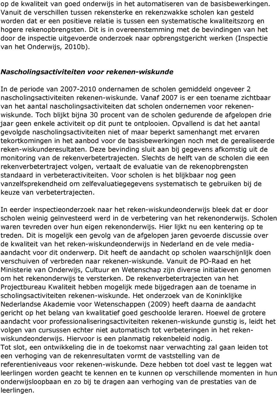 Dit is in overeenstemming met de bevindingen van het door de inspectie uitgevoerde onderzoek naar opbrengstgericht werken (Inspectie van het Onderwijs, 2010b).