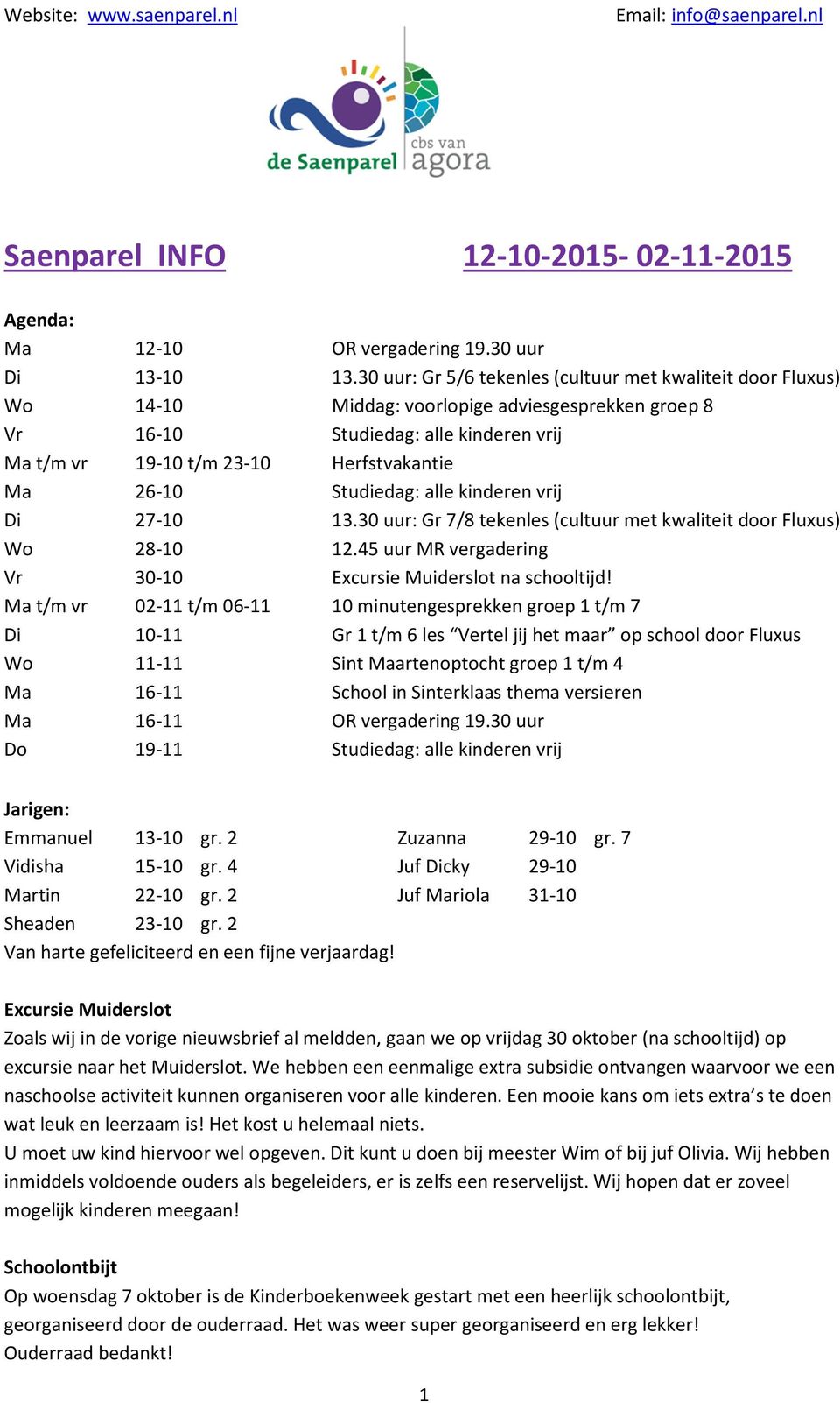 26-10 Studiedag: alle kinderen vrij Di 27-10 13.30 uur: Gr 7/8 tekenles (cultuur met kwaliteit door Fluxus) Wo 28-10 12.45 uur MR vergadering Vr 30-10 Excursie Muiderslot na schooltijd!