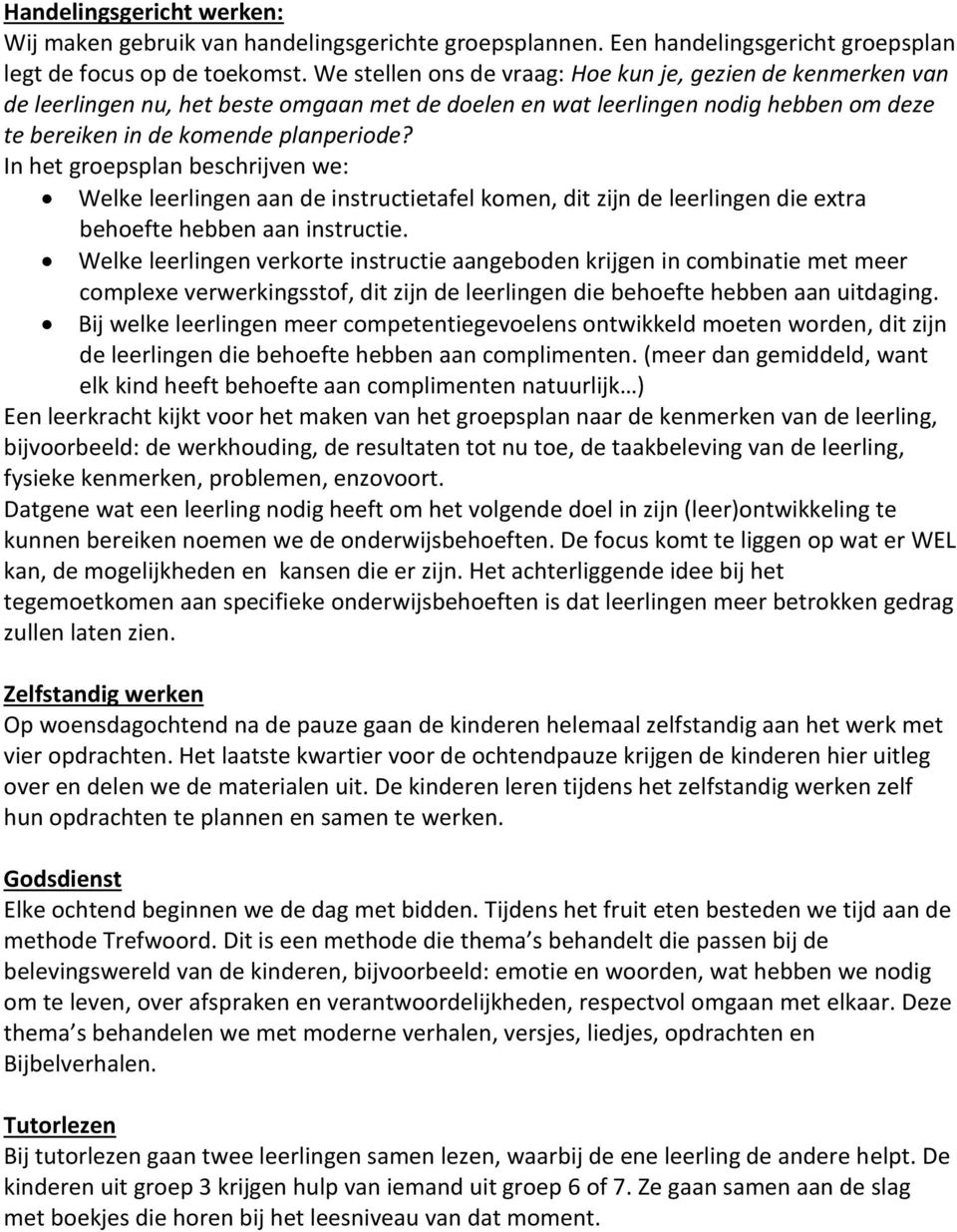 In het groepsplan beschrijven we: Welke leerlingen aan de instructietafel komen, dit zijn de leerlingen die extra behoefte hebben aan instructie.