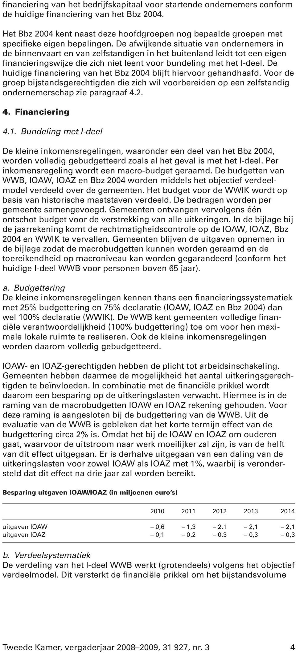 De afwijkende situatie van ondernemers in de binnenvaart en van zelfstandigen in het buitenland leidt tot een eigen financieringswijze die zich niet leent voor bundeling met het I-deel.