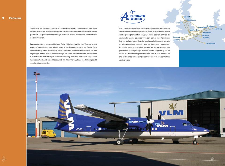 Daarnaast wordt, in samenwerking met Axe s Publishers, jaarlijks het Antwerp Airport Magazine gepubliceerd, met teksten zowel in het Nederlands als in het Engels.
