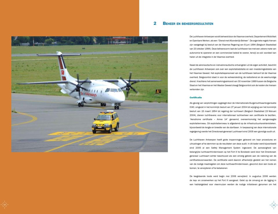 Deze beheersvorm laat de luchthaven toe met een zekere mate van autonomie te opereren en een commercieel beleid te voeren, terwijl ze ook voordeel kan halen uit de integratie in de Vlaamse overheid.