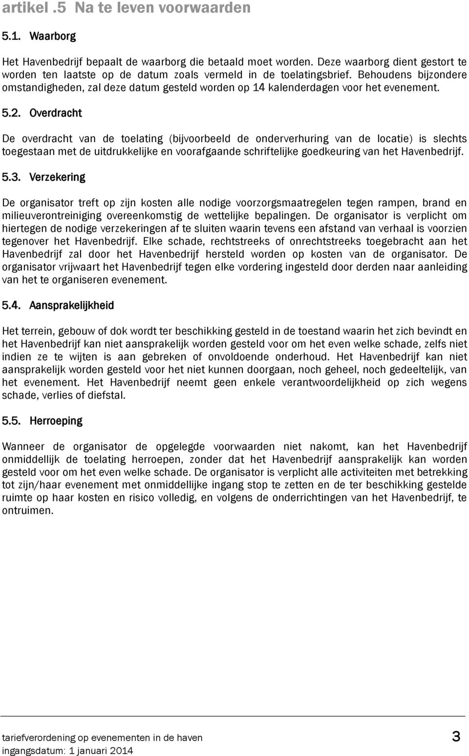 Behoudens bijzondere omstandigheden, zal deze datum gesteld worden op 14 kalenderdagen voor het evenement. 5.2.