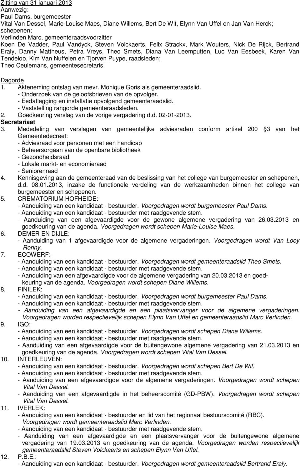 Van Eesbeek, Karen Van Tendeloo, Kim Van Nuffelen en Tjorven Puype, raadsleden; Theo Ceulemans, gemeentesecretaris Dagorde 1. Akteneming ontslag van mevr. Monique Goris als gemeenteraadslid.