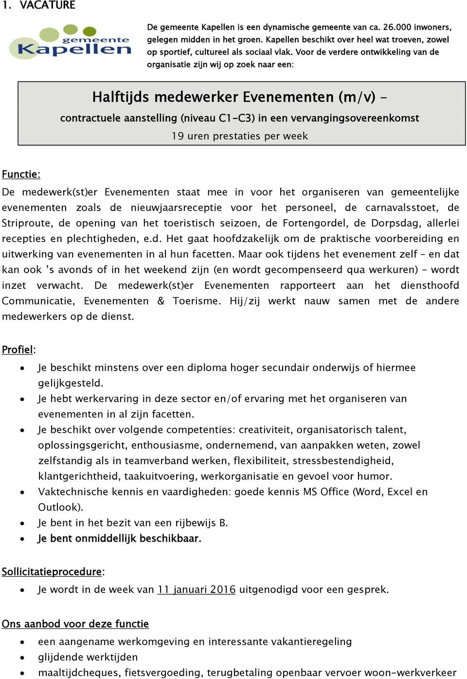 Voor de verdere ontwikkeling van de organisatie zijn wij op zoek naar een: Halftijds medewerker Evenementen (m/v) contractuele aanstelling (niveau C1-C3) in een vervangingsovereenkomst 19 uren