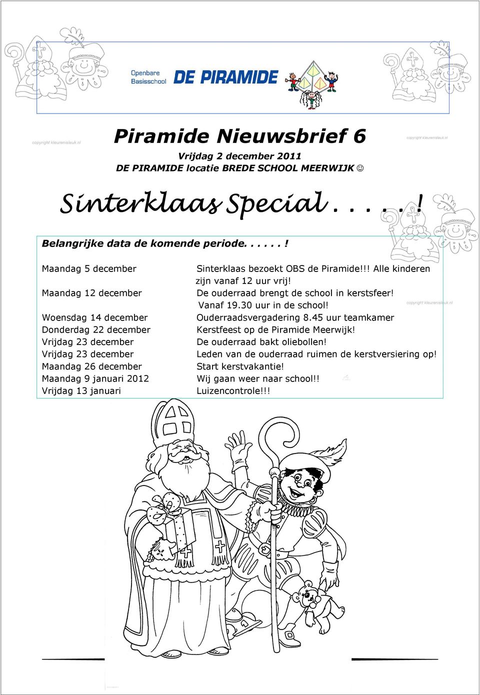 13 januari Sinterklaas bezoekt OBS de Piramide!!! Alle kinderen zijn vanaf 12 uur vrij! De ouderraad brengt de school in kerstsfeer! Vanaf 19.30 uur in de school!