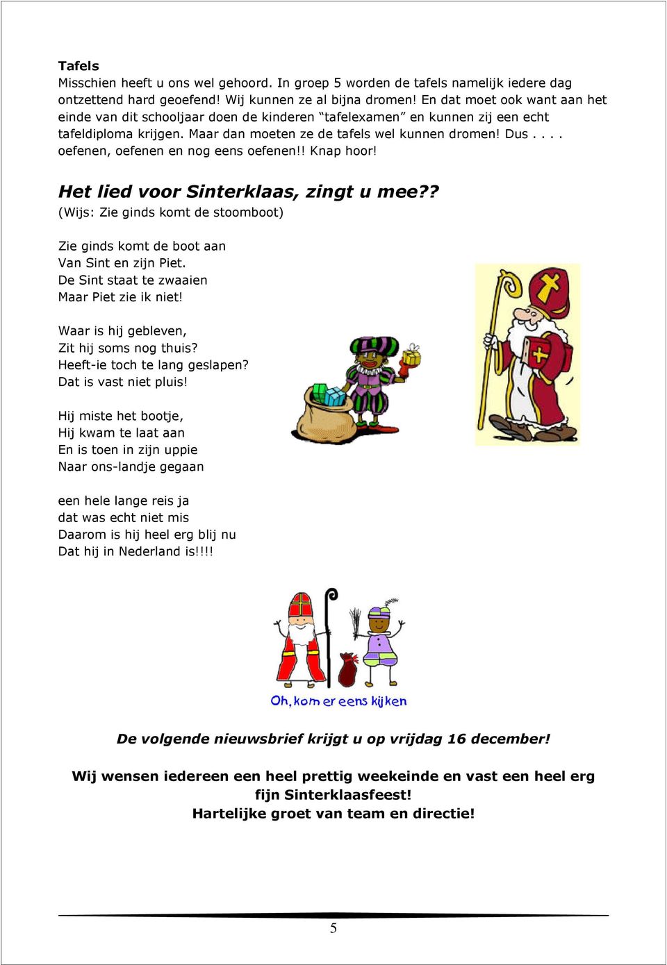 ... oefenen, oefenen en nog eens oefenen!! Knap hoor! Het lied voor Sinterklaas, zingt u mee?? (Wijs: Zie ginds komt de stoomboot) Zie ginds komt de boot aan Van Sint en zijn Piet.