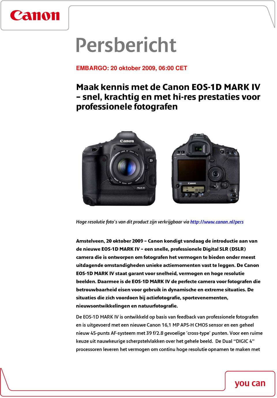 nl/pers Amstelveen, 20 oktober 2009 Canon kondigt vandaag de introductie aan van de nieuwe EOS-1D MARK IV een snelle, professionele Digital SLR (DSLR) camera die is ontworpen om fotografen het
