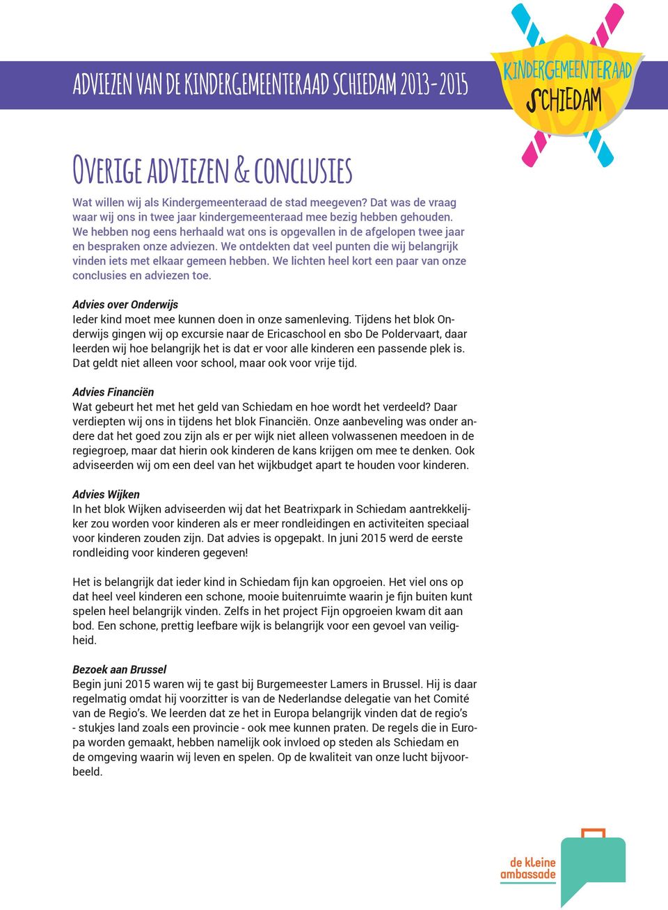 We lichten heel kort een paar van onze conclusies en adviezen toe. Advies over Onderwijs Ieder kind moet mee kunnen doen in onze samenleving.