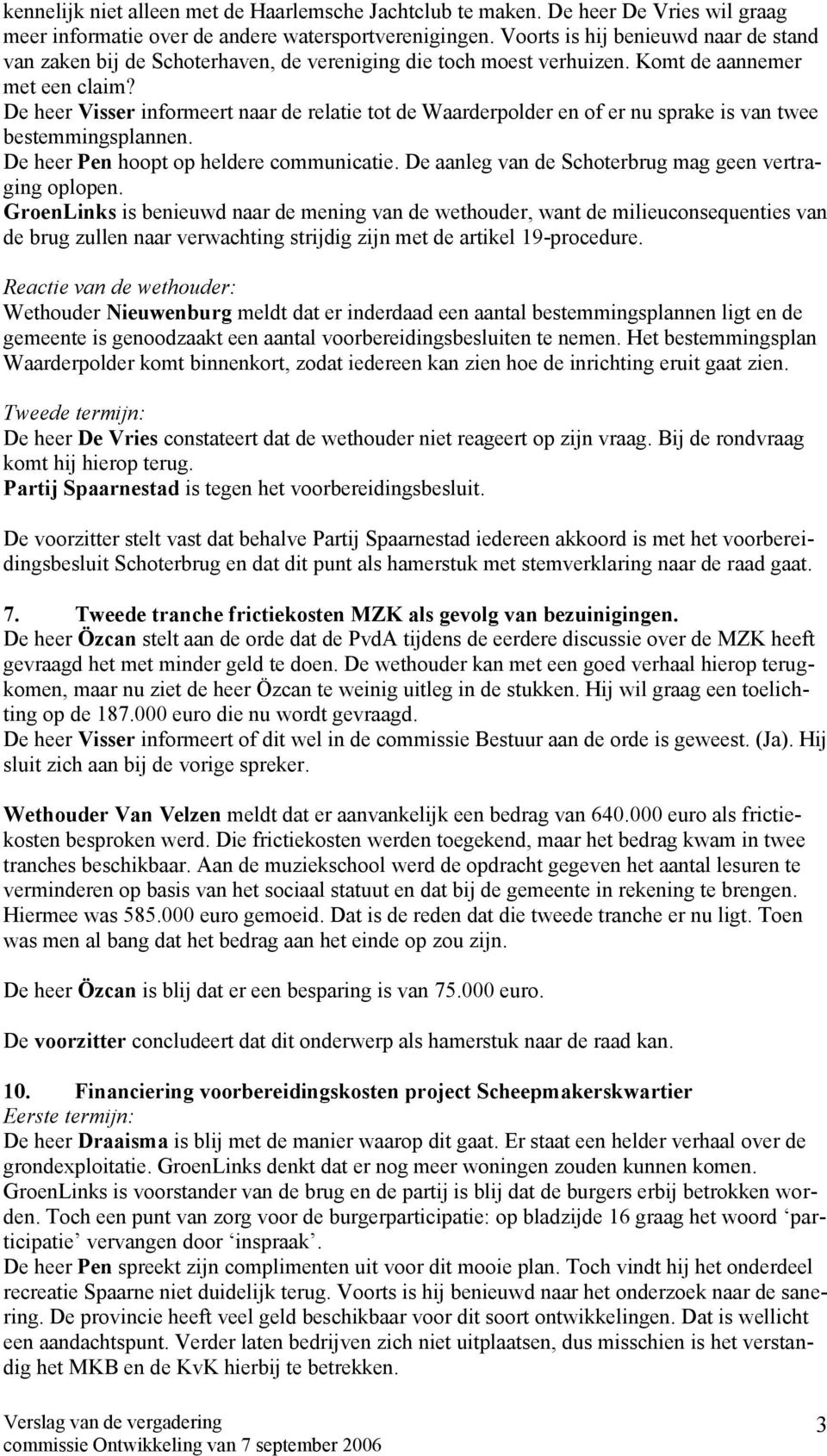 De heer Visser informeert naar de relatie tot de Waarderpolder en of er nu sprake is van twee bestemmingsplannen. De heer Pen hoopt op heldere communicatie.