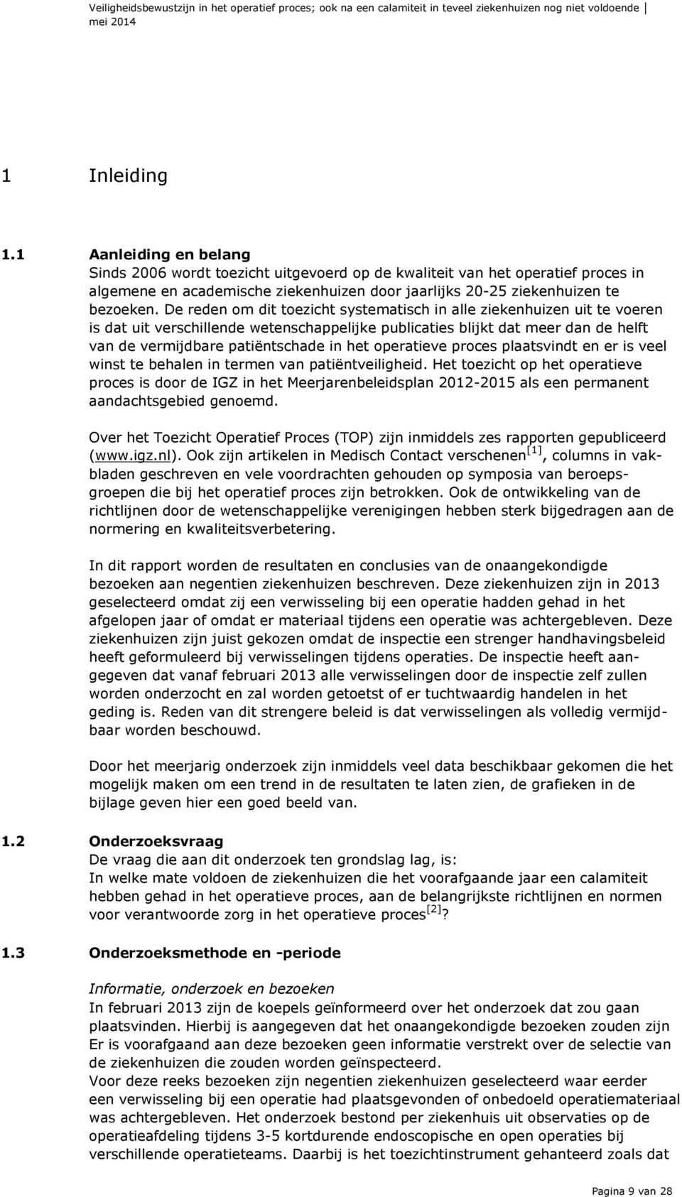 De reden om dit toezicht systematisch in alle ziekenhuizen uit te voeren is dat uit verschillende wetenschappelijke publicaties blijkt dat meer dan de helft van de vermijdbare patiëntschade in het