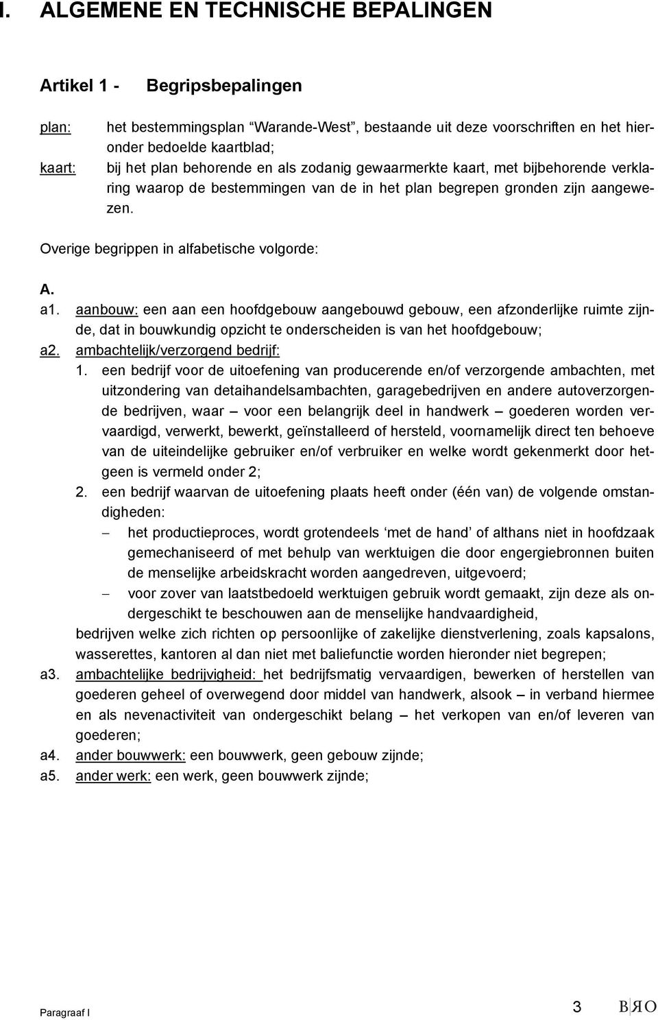 aanbouw: een aan een hoofdgebouw aangebouwd gebouw, een afzonderlijke ruimte zijnde, dat in bouwkundig opzicht te onderscheiden is van het hoofdgebouw; a2. ambachtelijk/verzorgend bedrijf: 1.