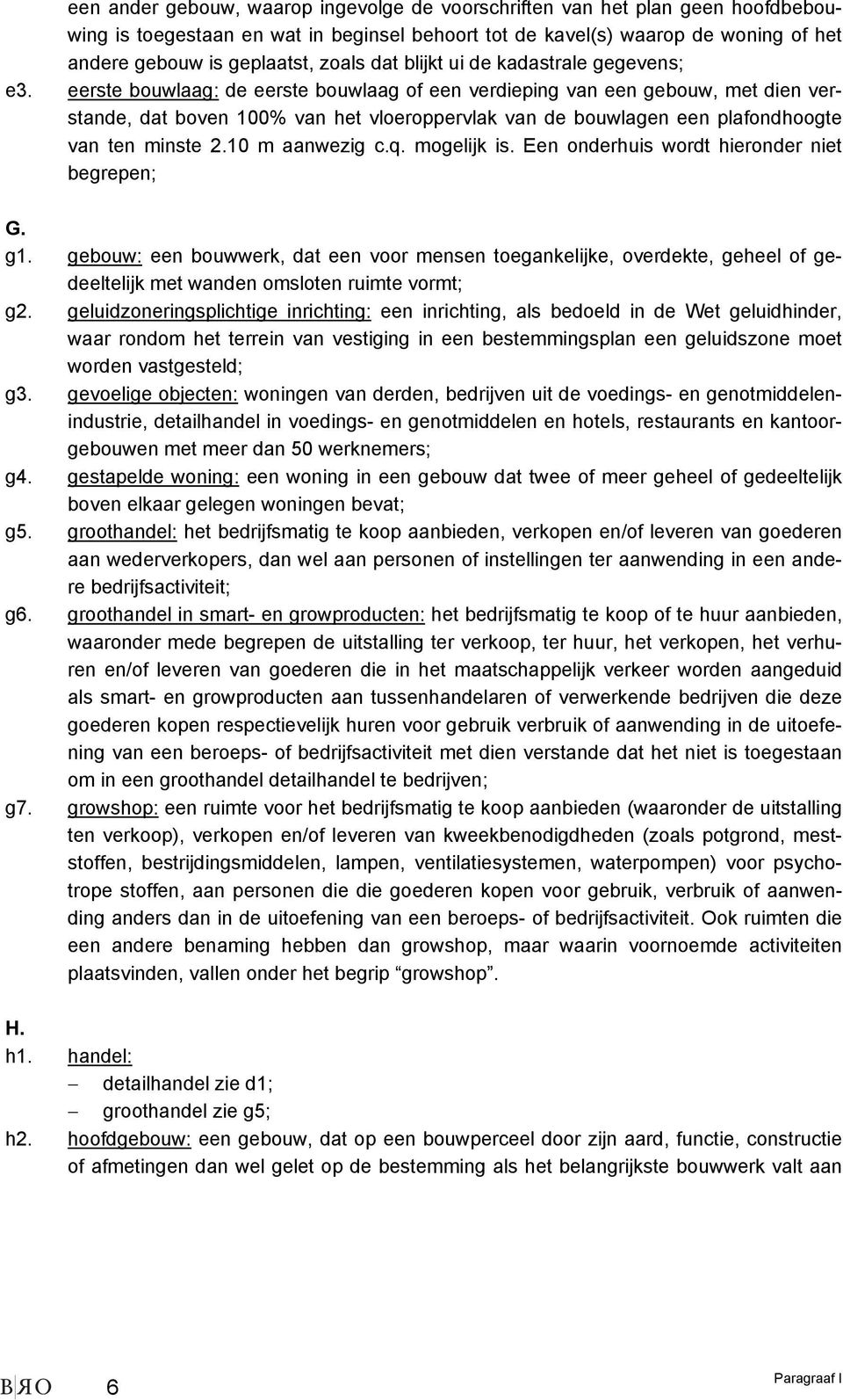 eerste bouwlaag: de eerste bouwlaag of een verdieping van een gebouw, met dien verstande, dat boven 100% van het vloeroppervlak van de bouwlagen een plafondhoogte van ten minste 2.10 m aanwezig c.q.