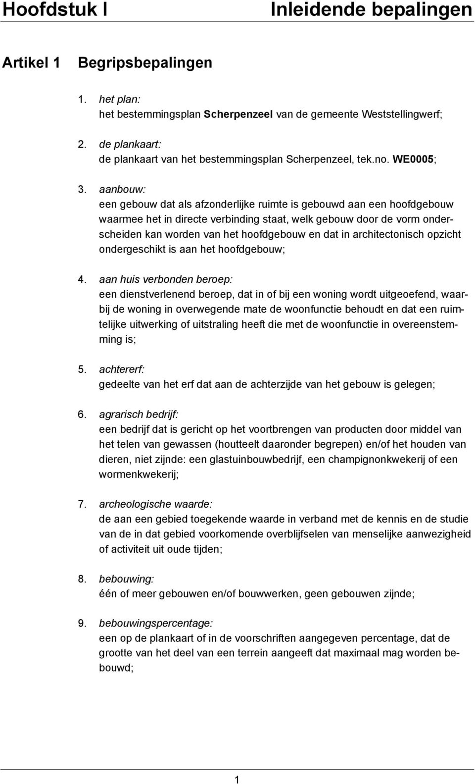 aanbouw: een gebouw dat als afzonderlijke ruimte is gebouwd aan een hoofdgebouw waarmee het in directe verbinding staat, welk gebouw door de vorm onderscheiden kan worden van het hoofdgebouw en dat