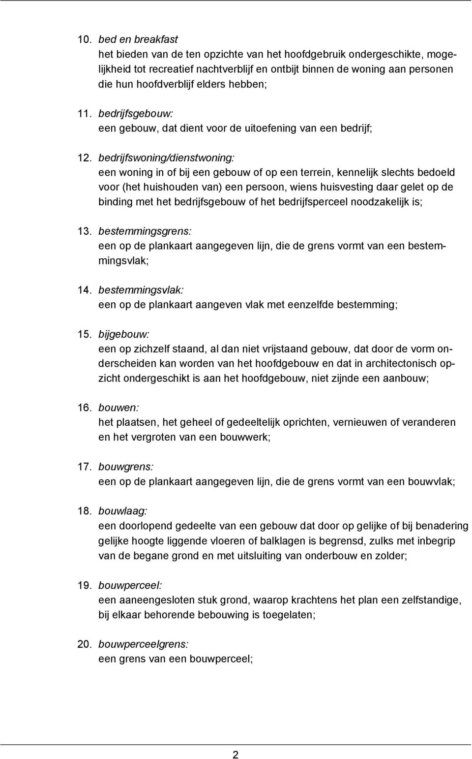 bedrijfswoning/dienstwoning: een woning in of bij een gebouw of op een terrein, kennelijk slechts bedoeld voor (het huishouden van) een persoon, wiens huisvesting daar gelet op de binding met het