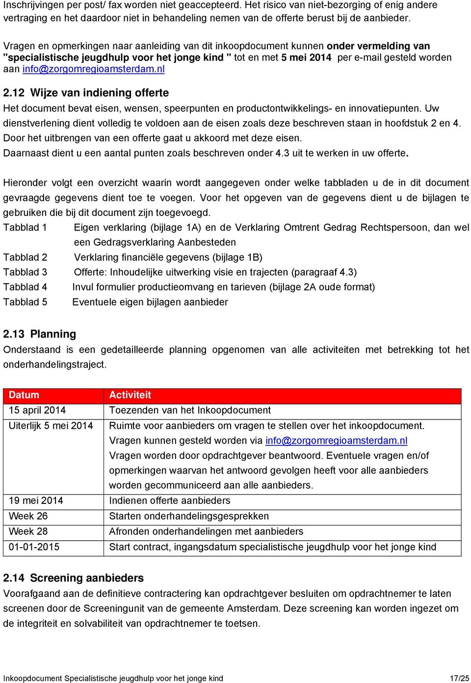 info@zorgomregioamsterdam.nl 2.12 Wijze van indiening offerte Het document bevat eisen, wensen, speerpunten en productontwikkelings- en innovatiepunten.