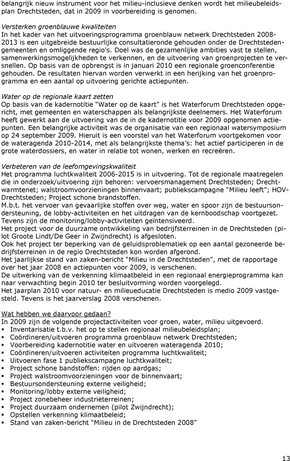 Drechtstedengemeenten en omliggende regio s. Doel was de gezamenlijke ambities vast te stellen, samenwerkingsmogelijkheden te verkennen, en de uitvoering van groenprojecten te versnellen.