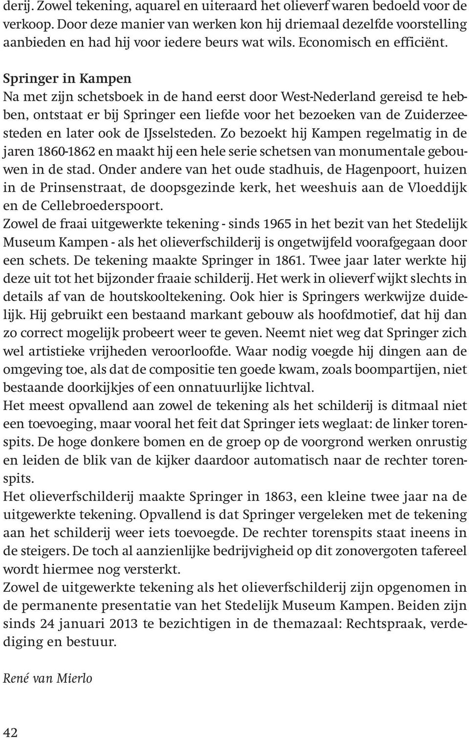 Springer in Kampen Na met zijn schetsboek in de hand eerst door West-Nederland gereisd te hebben, ontstaat er bij Springer een liefde voor het bezoeken van de Zuiderzee - steden en later ook de