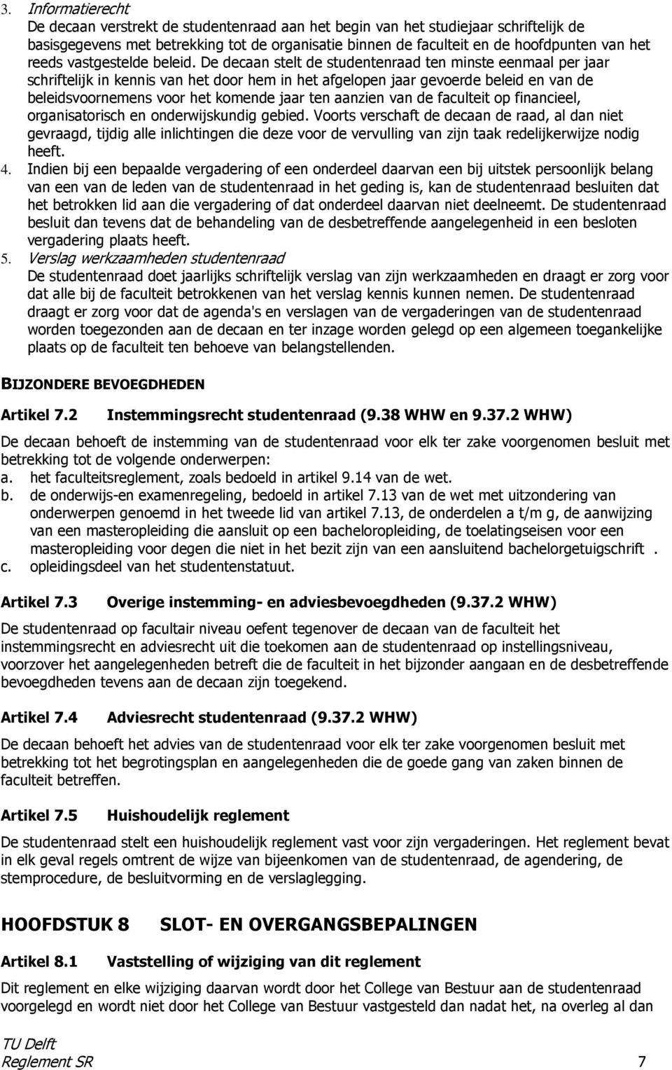 De decaan stelt de studentenraad ten minste eenmaal per jaar schriftelijk in kennis van het door hem in het afgelopen jaar gevoerde beleid en van de beleidsvoornemens voor het komende jaar ten