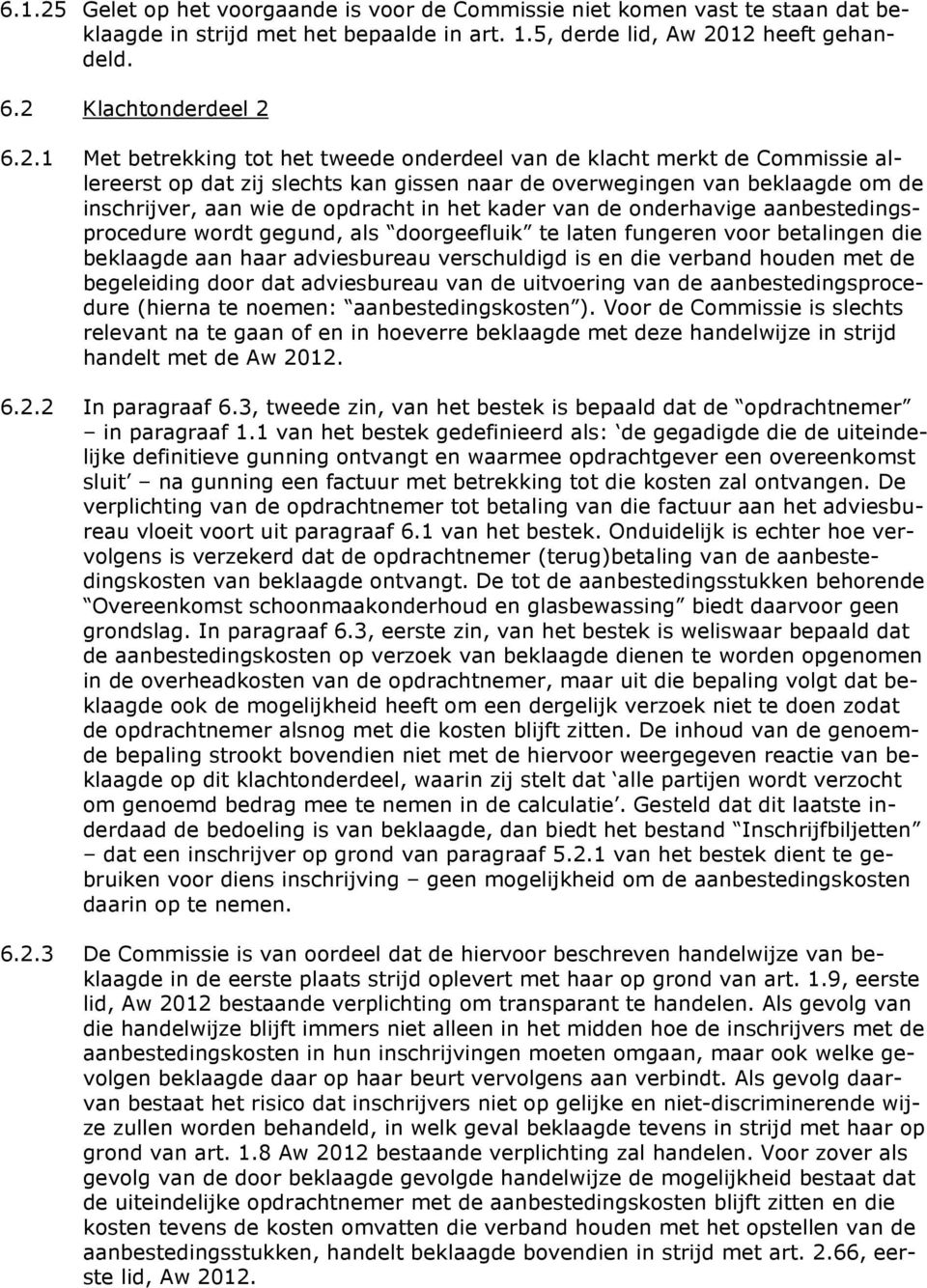 12 heeft gehandeld. 6.2 Klachtonderdeel 2 6.2.1 Met betrekking tot het tweede onderdeel van de klacht merkt de Commissie allereerst op dat zij slechts kan gissen naar de overwegingen van beklaagde om