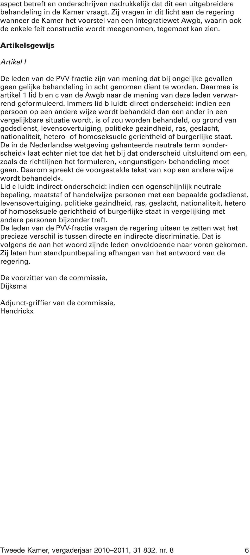 Artikelsgewijs Artikel I De leden van de PVV-fractie zijn van mening dat bij ongelijke gevallen geen gelijke behandeling in acht genomen dient te worden.